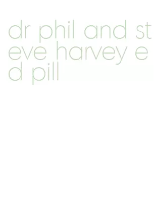 dr phil and steve harvey ed pill