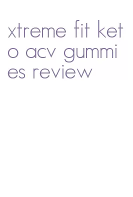 xtreme fit keto acv gummies review