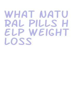 what natural pills help weight loss