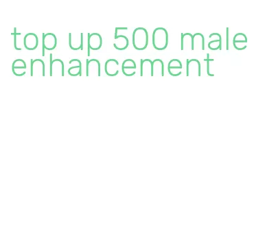 top up 500 male enhancement