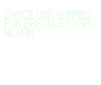 choice cbd gummies for erectile dysfunction