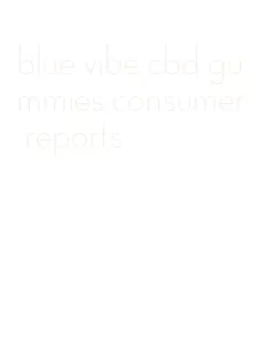 blue vibe cbd gummies consumer reports