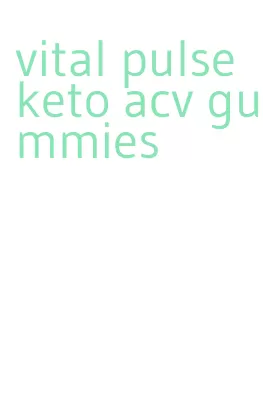 vital pulse keto acv gummies