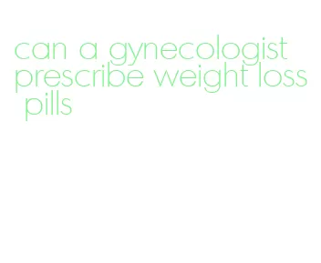 can a gynecologist prescribe weight loss pills