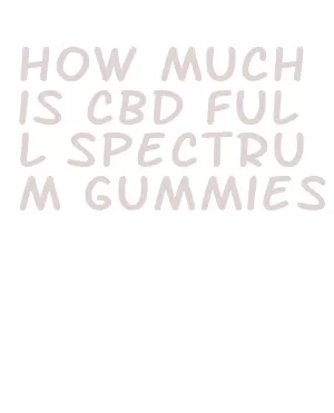 how much is cbd full spectrum gummies