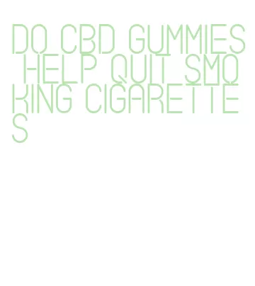 do cbd gummies help quit smoking cigarettes