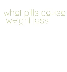 what pills cause weight loss