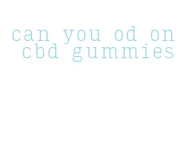 can you od on cbd gummies