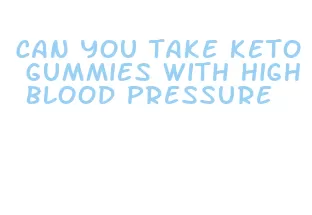 can you take keto gummies with high blood pressure