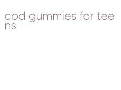 cbd gummies for teens