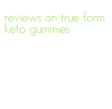 reviews on true form keto gummies
