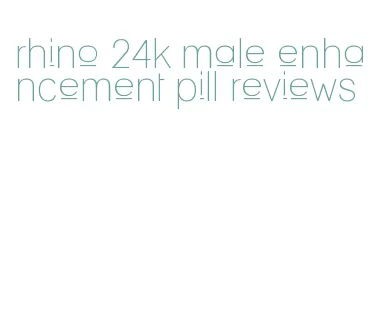 rhino 24k male enhancement pill reviews