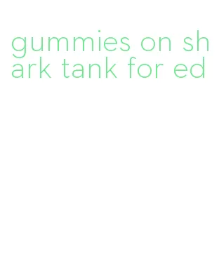 gummies on shark tank for ed