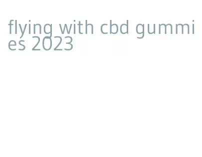 flying with cbd gummies 2023