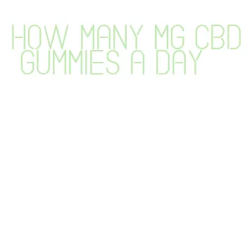 how many mg cbd gummies a day