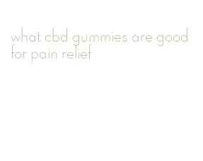 what cbd gummies are good for pain relief