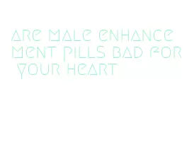 are male enhancement pills bad for your heart