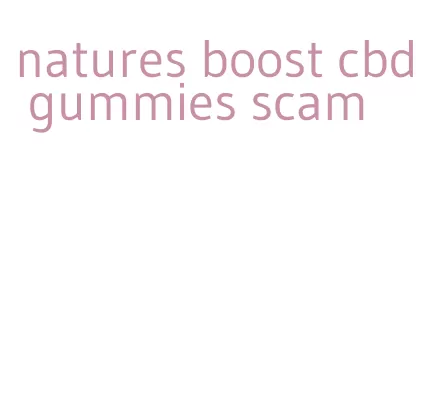 natures boost cbd gummies scam