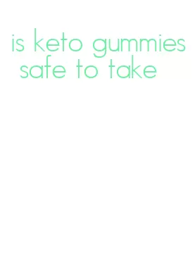 is keto gummies safe to take