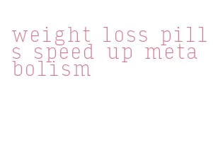 weight loss pills speed up metabolism