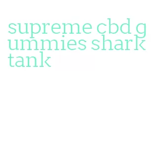 supreme cbd gummies shark tank