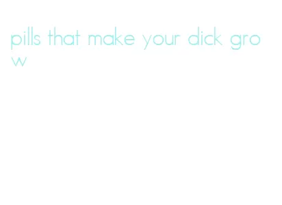 pills that make your dick grow