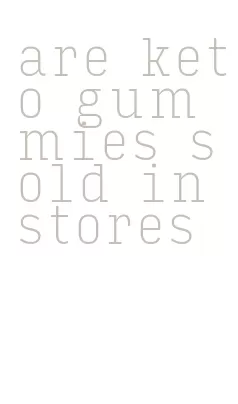 are keto gummies sold in stores
