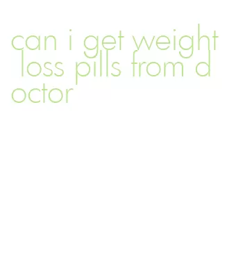 can i get weight loss pills from doctor