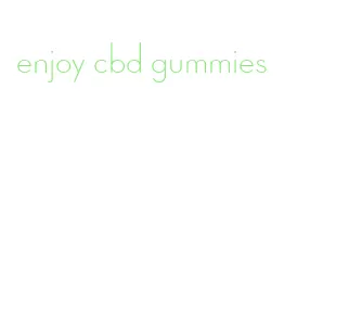 enjoy cbd gummies