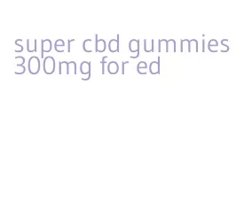super cbd gummies 300mg for ed