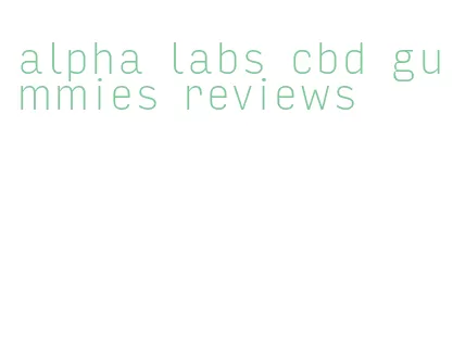 alpha labs cbd gummies reviews
