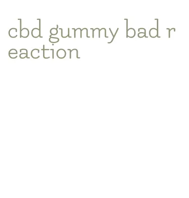 cbd gummy bad reaction