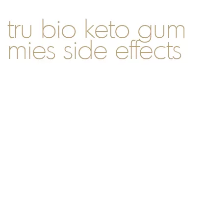 tru bio keto gummies side effects