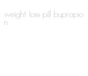 weight loss pill bupropion
