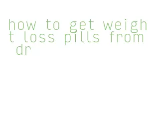 how to get weight loss pills from dr