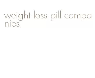weight loss pill companies