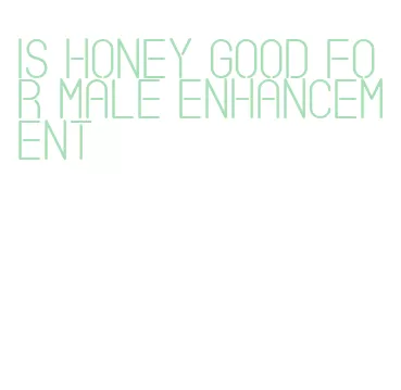 is honey good for male enhancement