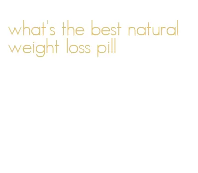 what's the best natural weight loss pill
