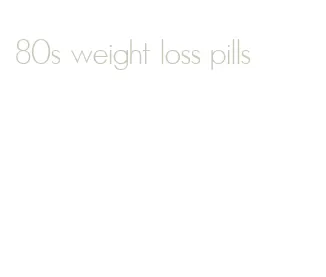 80s weight loss pills