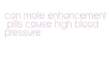 can male enhancement pills cause high blood pressure