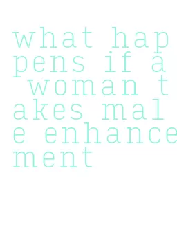 what happens if a woman takes male enhancement