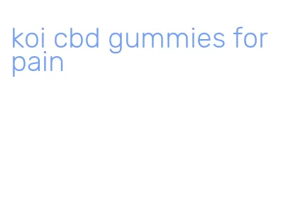 koi cbd gummies for pain