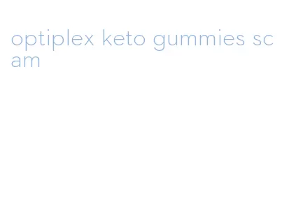 optiplex keto gummies scam