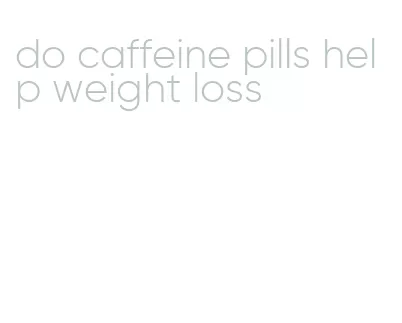 do caffeine pills help weight loss