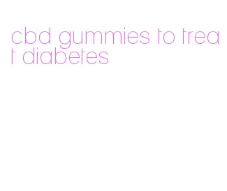 cbd gummies to treat diabetes