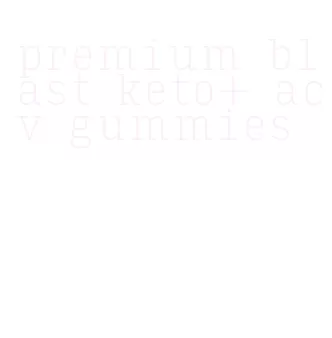 premium blast keto+ acv gummies