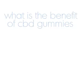 what is the benefit of cbd gummies
