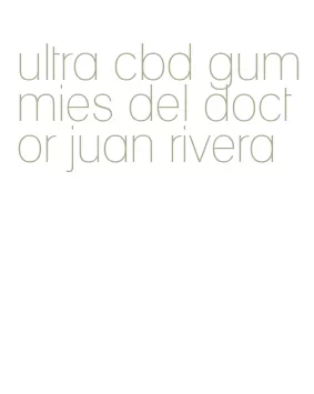 ultra cbd gummies del doctor juan rivera