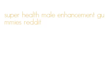 super health male enhancement gummies reddit