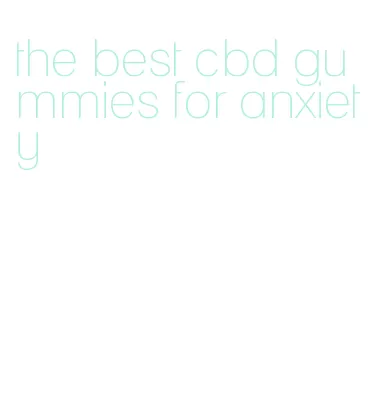 the best cbd gummies for anxiety